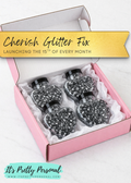 Cherish Glitter Fix- Monthly Subscription Box (Drops the 15th of the month!)